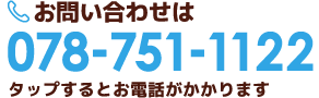 お問い合わせは 078-751-1122 タップするとお電話がかかります